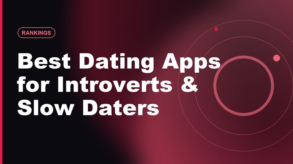 Best Dating Apps for Introverts and Slow Daters in 2026